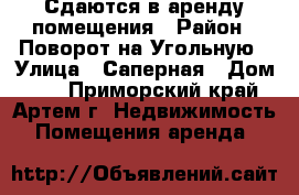 Сдаются в аренду помещения › Район ­ Поворот на Угольную › Улица ­ Саперная › Дом ­ 3 - Приморский край, Артем г. Недвижимость » Помещения аренда   